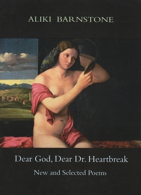 Dear God, Dear Dr. Heartbreak: New and Selected Poems by Aliki Barnstone