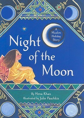 The Night of the Moon: A Muslim Holiday Story by Julie Paschkis, Hena Khan