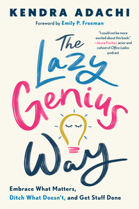 The Lazy Genius Way: Embrace What Matters, Ditch What Doesn't, and Get Stuff Done by Kendra Adachi