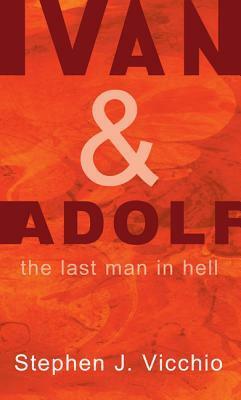 Ivan & Adolf: The Last Man in Hell by Stephen J. Vicchio
