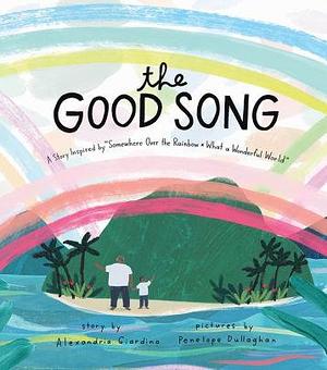 The Good Song: The Story of Hawaiian Singer Israel Kamakawiwo'ole (Iz) and His Beloved Medley ofOver the Rainbow and What a Wonderful World by Penelope Dullaghan, Alexandria Giardino