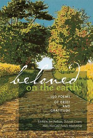 Beloved on the Earth: 150 Poems of Grief and Gratitude by Mara Hart, Deborah Cooper, Jim Perlman, Jim Perlman