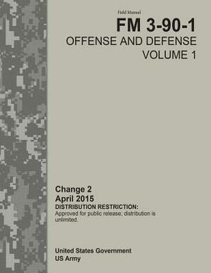 Field Manual FM 3-90-1 Offense and Defense Volume 1 Change 2 April 2015 by United States Government Us Army