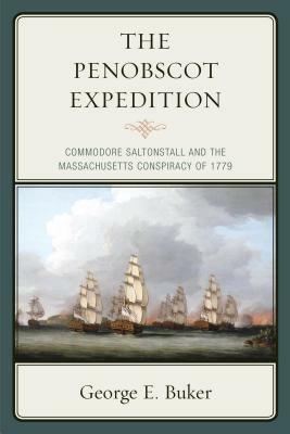 The Penobscot Expedition: Commodore Saltonstall and the Massachusetts Conspiracy of 1779 by George E. Buker