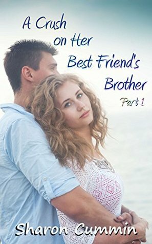 A Crush on Her Best Friend's Brother, Part 1 (A Crush on Her Best Friend's Brother Serials) by Sharon Cummin