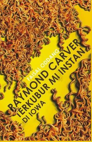 Raymond Carver Terkubur Mi Instan di Iowa by Faisal Oddang