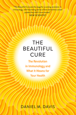 The Beautiful Cure: The Revolution in Immunology and What It Means for Your Health by Daniel M. Davis