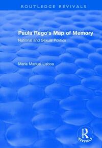 Paula Rego's Map of Memory: National and Sexual Politics by Maria Manuel Lisboa