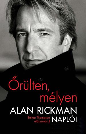 Őrülten, mélyen: Alan Rickman naplói - Emma Thompson előszavával by Alan Rickman