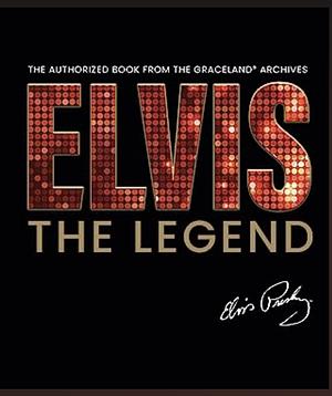Elvis: The Legend: The Authorized Book from the Graceland® Archives by Gillian G. Gaar