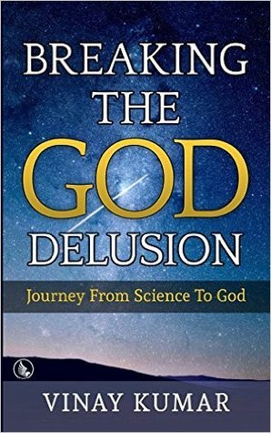 Breaking the God Delusion: Journey from Science to God by Vinay Kumar