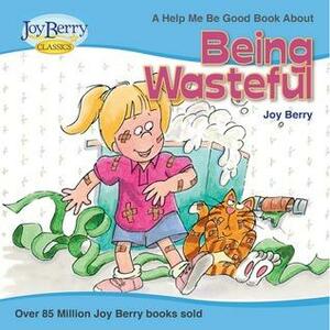 Help Me Be Good About Being Wasteful by Joy Berry