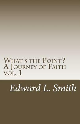 What's the Point?: A Journey of Faith by Edward L. Smith