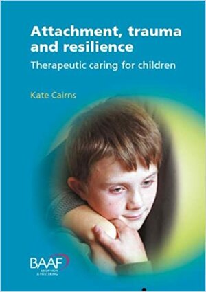 Attachment, Trauma And Resilience by Kate Cairns