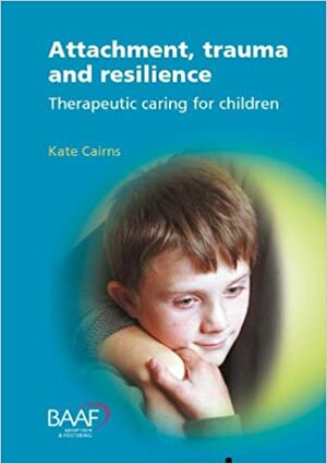 Attachment, Trauma And Resilience by Kate Cairns