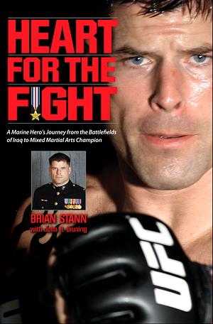 Heart for the Fight: A Marine Hero's Journey from the Battlefields of Iraq to Mixed Martial Arts Champion by Brian Stann