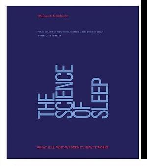 The Science of Sleep: What it is, why we need it, and how it works by Wallace B. Mendelson, Wallace B. Mendelson