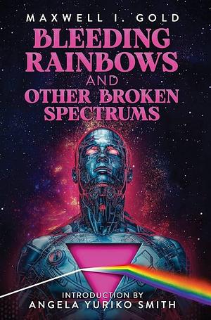 Bleeding Rainbows and Other Broken Spectrums by Maxwell I. Gold