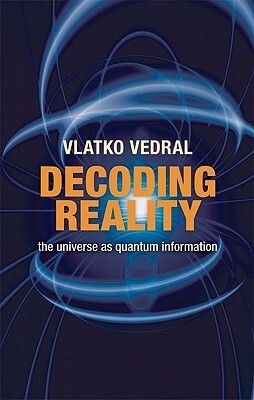 Decoding Reality: The Universe as Quantum Information by Vlatko Vedral