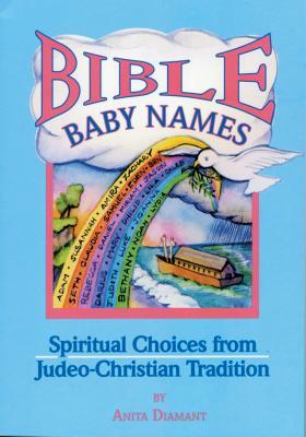 Bible Baby Names: Spiritual Choices from Judeo-Christian Sources by Anita Diamant