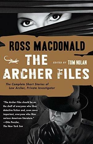 The Archer Files: The Complete Short Stories of Lew Archer, Private Investigator by Ross Macdonald, Tom Nolan