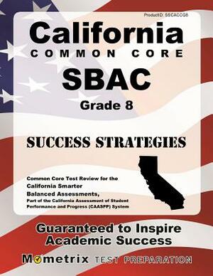 California Common Core Sbac Grade 8 Success Strategies Study Guide: Common Core Test Review for the California Smarter Balanced Assessments by 