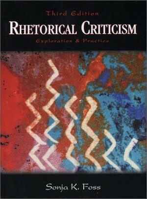 Rhetorical Criticism: Exploration & Practice by Sonja K. Foss