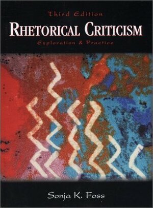 Rhetorical Criticism: Exploration & Practice by Sonja K. Foss