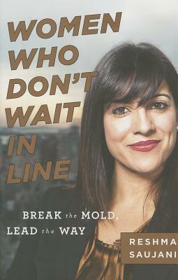 Women Who Don't Wait in Line: Break the Mold, Lead the Way by Reshma Saujani