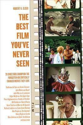 The Best Film You've Never Seen: 35 Directors Champion the Forgotten or Critically Savaged Movies They Love by Guillermo del Toro, Atom Egoyan, John Woo, Todd Solondz, Kevin Smith, Michael Polish, John Waters, Guy Maddin, Richard Kelly, Danny Boyle, Neil LaBute, Richard Linklater, Alex Proyas, Robert K. Elder