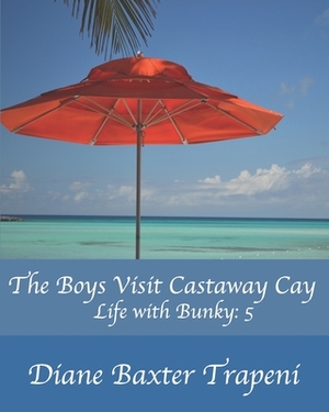 The Boys Visit Castaway Cay: Life with Bunky: 5 by Diane Baxter Trapeni