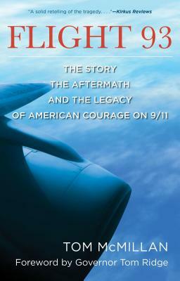 Flight 93: The Story, the Aftermath, and the Legacy of American Courage on 9/11 by Tom McMillan