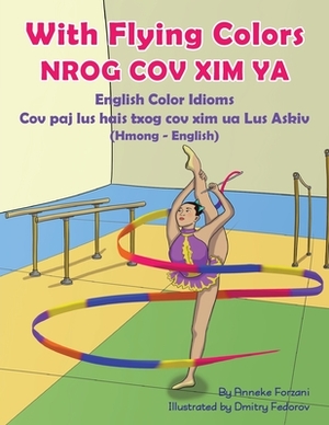 With Flying Colors - English Color Idioms (Hmong-English): Nrog Cov XIM YA by Anneke Forzani