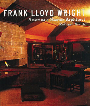 Frank Lloyd Wright: America's Master Architect by Kathryn Smith