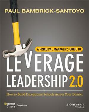 A Principal Manager's Guide to Leverage Leadership 2.0: How to Build Exceptional Schools Across Your District by Paul Bambrick-Santoyo