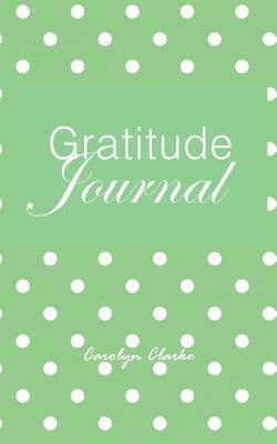 Gratitude Journal by Carolyn Clarke