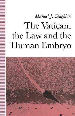 The Vatican, the Law and the Human Embryo by Michael Coughlan