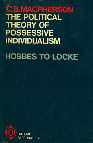 The Political Theory Of Possessive Individualism: Hobbes To Locke by Crawford Brough Macpherson