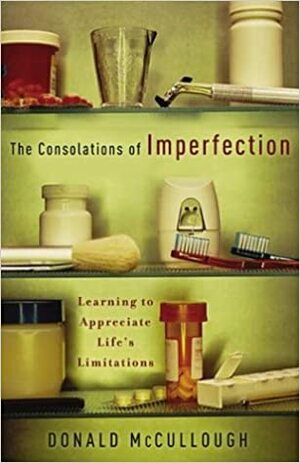 The Consolations of Imperfection: Learning to Appreciate Life's Limitations by Donald McCullough