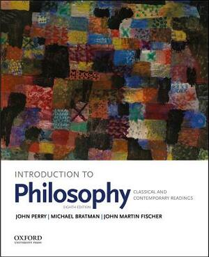 Introduction to Philosophy: Classical and Contemporary Readings by Michael Bratman, John Martin Fischer, John Perry