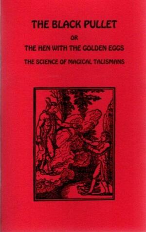 The Black Pullet: Or the Hen With the Golden Eggs: The Science of Magical Talismans from the French by Darcy Kuntz, Anonymous, Ariel Lamarque