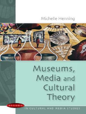 Museums, Media and Cultural Theory by Michelle Henning