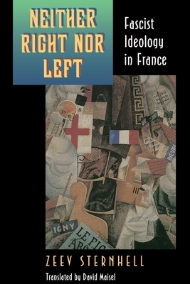 Neither Right Nor Left: Fascist Ideology in France by Zeev Sternhell