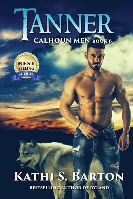 Tanner: Calhoun Men-Erotic Paranormal Wolf Shifter Romance by Kathi S. Barton