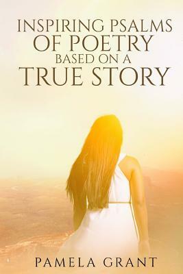 Inspirational Psalms of Poetry Based on a True Life Story by Pamela Grant