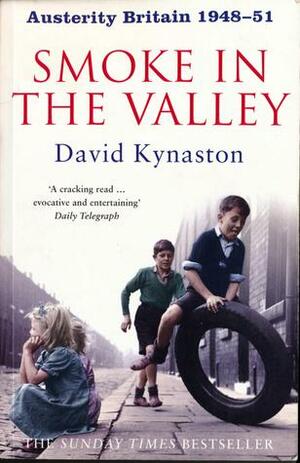 Austerity Britain, 1948-51: Smoke in the Valley by David Kynaston