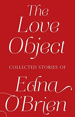 The Love Object: Selected Stories of Edna O'Brien by Edna O'Brien