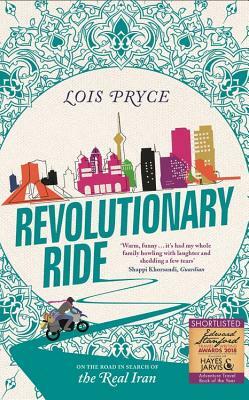 Revolutionary Ride: On the Road in Search of the Real Iran by Lois Pryce