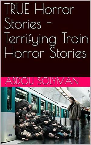 TRUE Horror Stories - Terrifying Train Horror Stories by Abdou Solyman