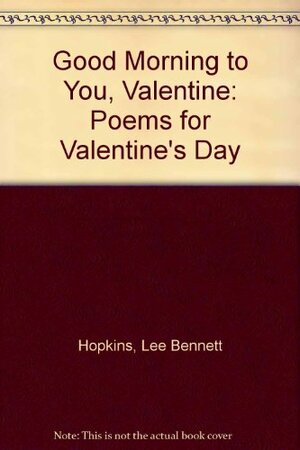Good Morning to You, Valentine by Lee Bennett Hopkins